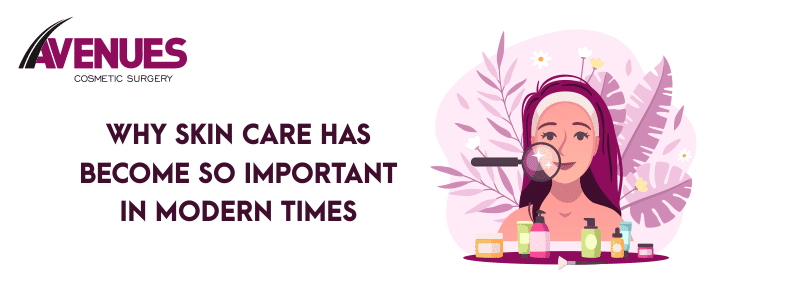 Why Has Skin Care Become So Important in Modern Times?